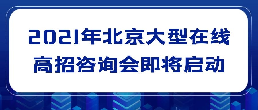  2021年北京大型在线高招咨询会即将启动