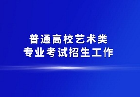 教育部发文，部署进一步加强和改进普通高校艺术类专业考试招生工作