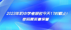 2023年初中学考报名今天17时截止！密码要妥善保管