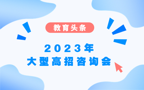 重磅 | 教育头条2023年大型高招咨询会启动（附高校最新直播时间）