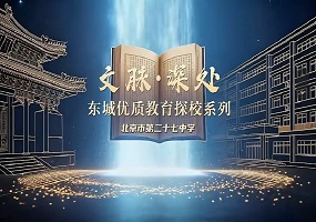 文脉深处・探东城优质教育系列探校——北京市第二十七中学