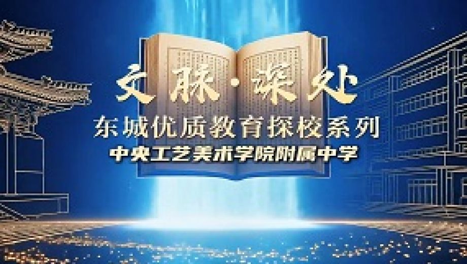 文脉深处・探东城优质教育系列探校——中央工艺美术学院附属中学	